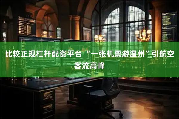 比较正规杠杆配资平台 “一张机票游温州”引航空客流高峰